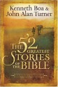 The 52 Greatest Stories of the Bible: A Devotional Study - Kenneth D. Boa, John Alan Turner