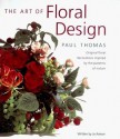 The Art of Floral Design: Original Floral Decorations Inspired by the Patterns of Nature - Paul Thomas, Jo Avison, Caroline Ball