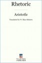 Rhetoric - Aristotle, W. Rhys Roberts