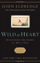 Wild at Heart Revised & Updated: Discovering the Secret of a Man's Soul - John Eldredge