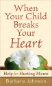 When Your Child Breaks Your Heart: Help for Hurting Moms - Barbara Johnson