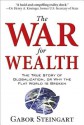 The War for Wealth: The True Story of Globalization, or Why the Flat World Is Broken - Gabor Steingart