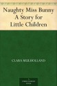 Naughty Miss Bunny A Story for Little Children - Clara Mulholland