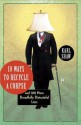 10 Ways to Recycle a Corpse: and 100 More Dreadfully Distasteful Lists - Karl Shaw