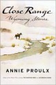 Close Range: Wyoming Stories - Annie Proulx, William Matthews