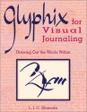 Glyphix For Visual Journaling: Drawing Out The Words Within - L.J.C. Shimoda