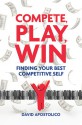 Compete, Play, Win: Finding Your Best Competitive Self - David Apostolico