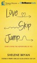 Love, Skip, Jump: Start Living the Adventure of Yes - Shelene Bryan