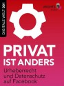 Privat ist anders: Urheberrecht und Datenschutz auf Facebook (Digitale Welt 001) (German Edition) - iRights.info, Valie Djordjevic, Philipp Otto