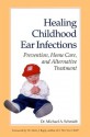 Healing Childhood Ear Infections: Prevention, Home Care, and Alternative Treatment - Michael A. Schmidt