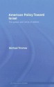 American Policy Toward Israel: The Power and Limits of Beliefs (LSE International Studies Series) - Michael Thomas