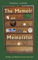 The Memoir and the Memoirist: Reading and Writing Personal Narrative - Thomas Larson