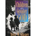 Children of a Greater God: Awakening Your Child's Moral Imagination - Terry W. Glaspey