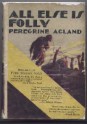 All Else is Folly: A Tale of War and Passion - Peregrine Acland