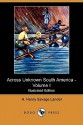 Across Unknown South America - Volume I (Illustrated Edition) (Dodo Press) - Arnold Henry Savage Landor