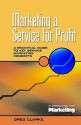 Marketing a Service for Profit: A Practical Guide to Key Service Marketing Concepts - Greg Clarke