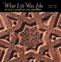 What Life Was Like in the Lands of the Prophet: Islamic World, AD 570-1405 - Denise Dersin, Time-Life Books