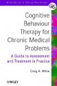 Cognitive Behaviour Therapy for Chronic Medical Problems: A Guide to Assessment and Treatment in Practice - Craig A. White, Christopher White