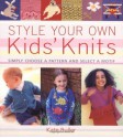 Style Your Own Kids' Knits: Simply Choose a Pattern and Select a Motif - Kate Buller