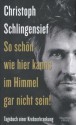 So schön wie hier kanns im Himmel gar nicht sein!: Tagebuch einer Krebserkrankung - Christoph Schlingensief