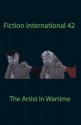 Fiction International 42: The Artist In Wartime - Harold Jaffe, Lawrence-Ming Bui Davis, Larry Fondation, Andy Koopmans, Regina Krummel, Tyrone Nagai