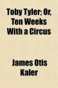 Toby Tyler; Or, Ten Weeks with a Circus - James Otis