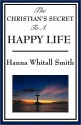 The Christian's Secret to a Happy Life - Hannah Whitall Smith