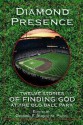 Diamond Presence: Twelve Stories of Finding God at the Old Ball Park - Gregory F. Augustine Pierce