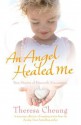 An Angel Healed Me: True Stories of Heavenly Encounters - Theresa Cheung