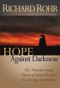 Hope Against Darkness: The Transforming Vision of Saint Francis in an Age of Anxiety - Richard Rohr, John Bookser Feister