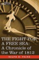 The Fight for a Free Sea: A Chronicle of the War of 1812 - Ralph Delahaye Paine