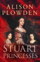 The Stuart Princesses - Alison Plowden