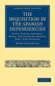 The Inquisition in the Spanish Dependencies - Henry Charles Lea, Lea Henry Charles