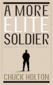 A More Elite Soldier: Pursuing a Life of Purpose - Chuck Holton