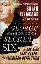 George Washington's Secret Six: The Spy Ring That Saved the American Revolution - Brian Kilmeade, Don Yaeger