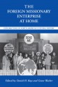 The Foreign Missionary Enterprise at Home: Explorations in North American Cultural History - Daniel H. Bays, Grant Wacker, Edith Blumhofer, Mark Hanley, Russell Richey, Laurie Maffly-Kipp, John Saillant, Marilyn Fardig Whiteley, Alvyn Austin, William Lawrence Svelmoe, Scott Flipse, Jay S. F. Blossom, Anne Blue Wills, Nancy A Hardesty, Jay R. Case, Edith L. Blum