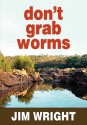 Don't Grab Worms - Jim Wright