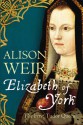 Elizabeth of York: The First Tudor Queen - Alison Weir