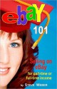 eBay 101: Selling on eBay For Part- or Full-time Income, Beginner to Powerseller in 90 Days - Steve Weber