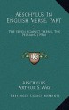 Aeschylus In English Verse, Part 1: The Seven Against Thebes, The Persians (1906) - Aeschylus, Arthur S. Way