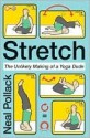 Stretch: The Unlikely Making of a Yoga Dude - Neal Pollack