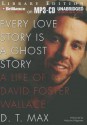 Every Love Story Is a Ghost Story: A Life of David Foster Wallace - D.T. Max