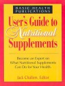 User's Guide to Nutritional Supplements: Become an Expert on What Nutritional Supplements Can Do for Your Health (User's guides) - Jack Challem