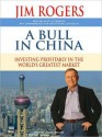 A Bull in China: Investing Profitably in the World's Greatest Market (MP3 Book) - Jim Rogers, Johnny Heller