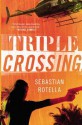 Triple Crossing: A Novel - Sebastian Rotella