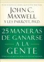 25 Maneras de Ganarse a la Gente: Como Hacer Que Los Demas Se Sientan Valiosos - John C. Maxwell