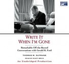 Write It When I'm Gone: Remarkable Off-The-Record Conversations with Gerald R. Ford - Scott Brick, Thomas M. Defrank