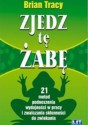 Zjedz tę żabę. 21 metod podnoszenia wydajności w pracy i zwalczania skłonności do zwlekania - Brian Tracy