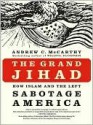 The Grand Jihad: How Islam and the Left Sabotage America - Andrew C. McCarthy