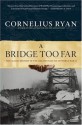 A Bridge Too Far: The Classic History of the Greatest Battle of World War II - Cornelius Ryan